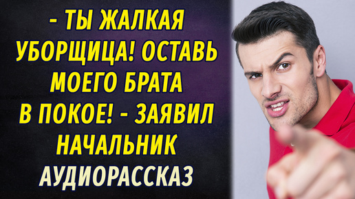 - Ты простая уборщица! Погналась за богатством? Откажись от моего брата! - требовал начальник