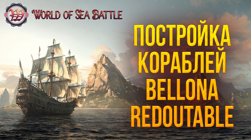 ПОСТРОЙКА КОРАБЛЕЙ BELLONA И REDOUTABLE | World of Sea Battle | #83