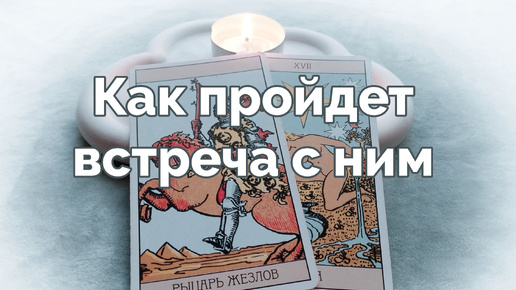 Как пройдет встреча с ним? 😶‍🌫️ Что он хочет сделать до этой встречи 😅🔮 - расклад таро