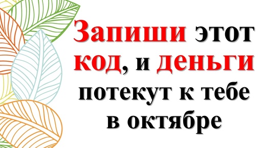 Запишите 4 цифры — и октябрь станет вашим месяцем изобилия. Денежный код богатства