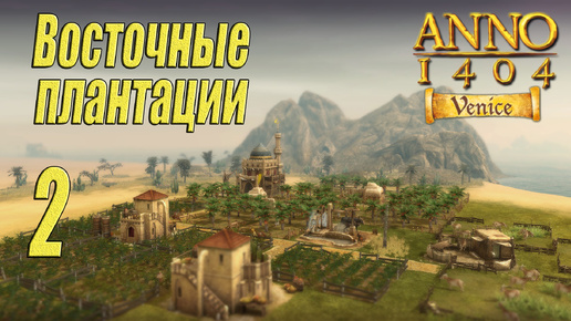 ANNO 1404 Venice [прохождение 2024], #2 Восточные плантации