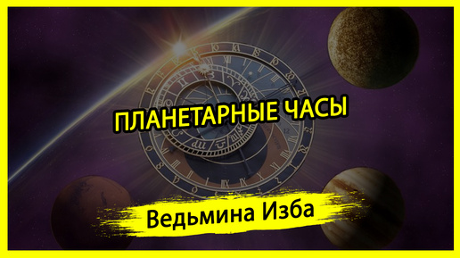 ПЛАНЕТАРНЫЕ ЧАСЫ. #ВЕДЬМИНАИЗБА ▶️ #МАГИЯ