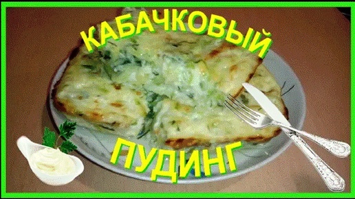 КАБАЧКОВЫЙ ПУДИНГ -- ЭТО ОЧЕНЬ ВКУСНО