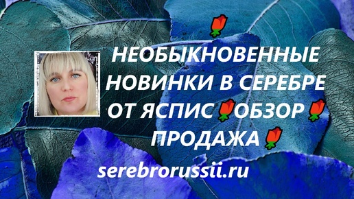 🌹НЕОБЫКНОВЕННЫЕ НОВИНКИ В СЕРЕБРЕ ОТ ЯСПИС🌹ОБЗОР🌹 ПРОДАЖА🌹(Jewellery Silver)