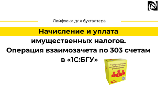 Начисление и уплата имущественных налогов. Операция взаимозачета по 303 счетам в «1С:БГУ»