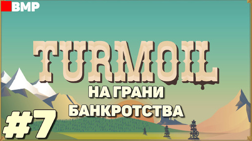 Turmoil - Финал на грани банкротства - Неспешное прохождение #7