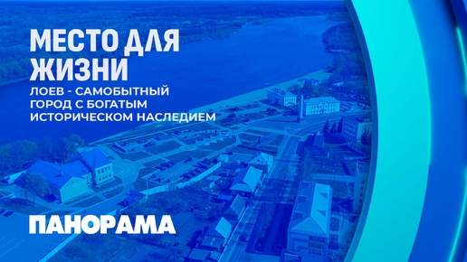 Лоев — городской поселок, где традиции встречаются с современностью. Место для жизни