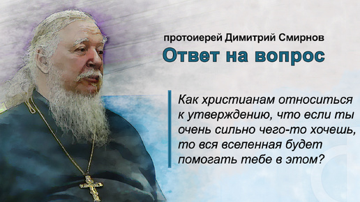 Как христианам относиться к утверждению, что если ты очень сильно чего-то хочешь, то вся вселенная будет помогать тебе в этом?