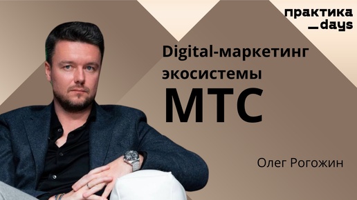 Digital-маркетинг экосистемы МТС. Олег Рогожин