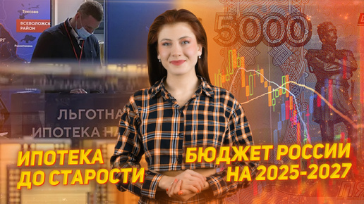 Бюджет России на 2025-2027 | Половина ипотечников погасят долг после пенсии