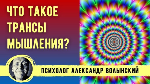 ЧТО ТАКОЕ ТРАНСЫ МЫШЛЕНИЯ? // ПСИХОЛОГ АЛЕКСАНДР ВОЛЫНСКИЙ