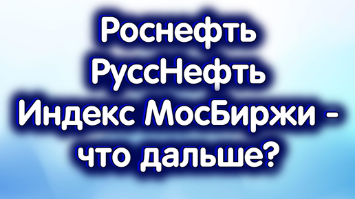 3 октября - Российский фондовый - что дальше? Роснефть, РуссНефть. Нефть Brent.