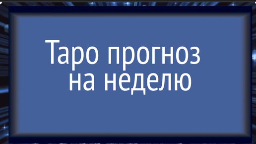 Таро прогноз на неделю 7-13 ОКТЯБРЯ