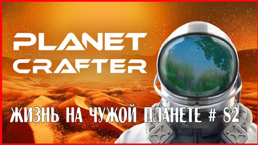 The Planet Crafter ЖИЗНЬ НА ЧУЖОЙ ПЛАНЕТЕ # 82