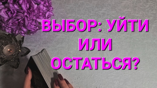 💫 ВЫБОР: УЙТИ ИЛИ ОСТАТЬСЯ? ТАРОРАСКЛАД