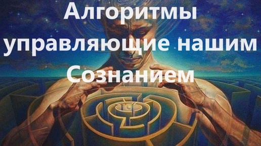 Алгоритмы управляющие нашим Сознанием