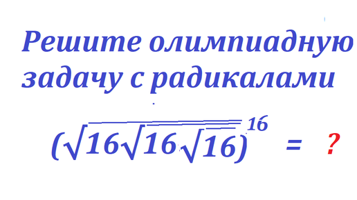 下载视频: (√16√16√16)^16 = ? Решите олимпиадную задачу с радикалами