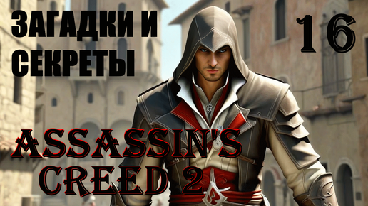 ЗАГАДКИ И СЕКРЕТЫ - ASSASSIN’S CREED 2 - ПРОХОЖДЕНИЕ НА 100 ПРОЦЕНТОВ #16