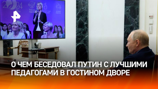 Разговоры о важном: о чем беседовал Путин с лучшими педагогами страны