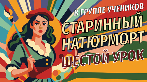 ОЧЕНЬ КРАСИВЫЙ Старинный Натюрморт! Рисуем ВМЕСТЕ С ПЕДАГОГОМ. Шестой урок Заключительный.