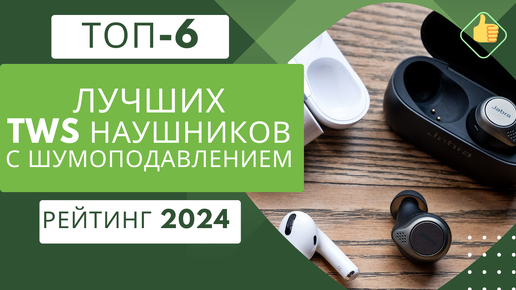 ТОП-6. Лучших TWS наушников с шумоподавлением🎧 Рейтинг 2024🏆 Какие tws наушники лучше по качеству?