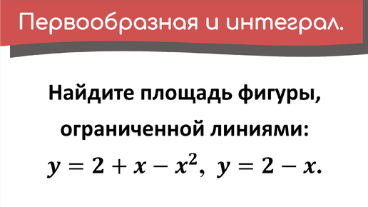 Найдите площадь фигуры, ограниченной линиями: y=2+x-x^2, y=2-x. Пример 2.