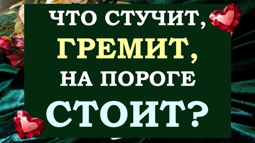 ⚡ ЧТО СТУЧИТ, ГРЕМИТ, НА ПОРОГЕ СТОИТ? ЧТО ВАМ НУЖНО ЗНАТЬ ПРЯМО СЕЙЧАС? 🙏