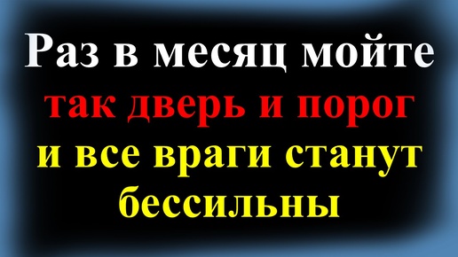 Раз в месяц мойте так дверь и порог и все враги будут бессильны. Как защитить свой дом от порчи, зла