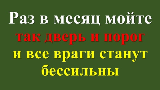 Раз в месяц мойте так дверь и порог и все враги будут бессильны. Как защитить свой дом от порчи, зла