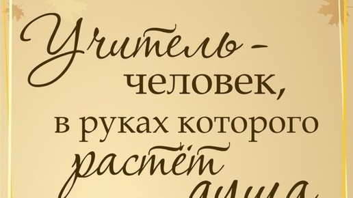 Учитель - это человек в руках которого растет душа. С праздников всех учителей.