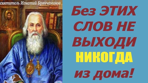 На пороге дома всегда говори эти слова.../Молитвы на разные случаи жизни. Святитель Игнатий Брянчанинов.