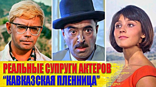 Настоящие жены и мужья актеров фильма «Кавказская пленница»