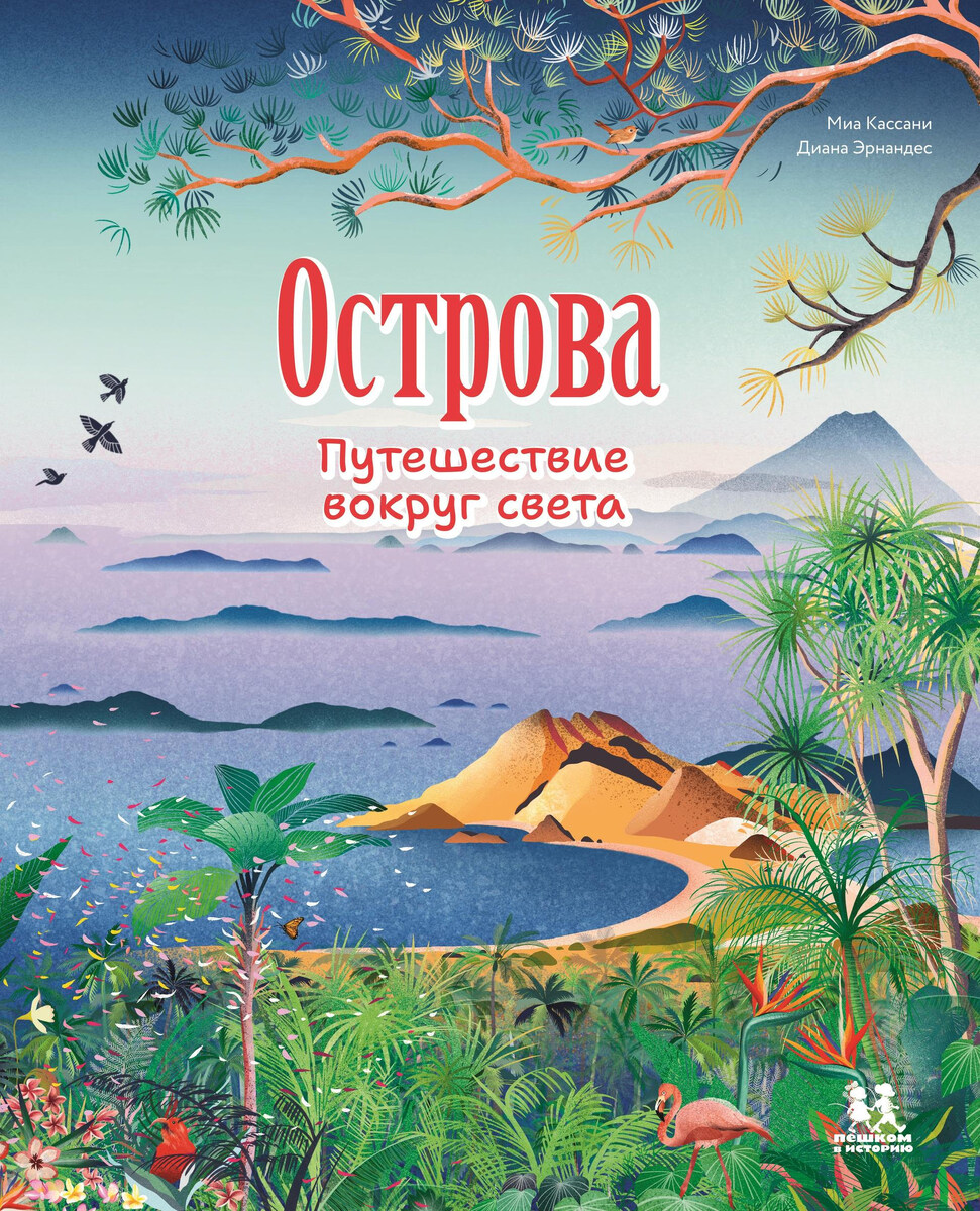 Миа Кассани. Острова. Путешествие вокруг света (Пешком в историю, 2024). Перевод с испанского Юлии Касаткиной. Иллюстрации Дианы Эрнандес.