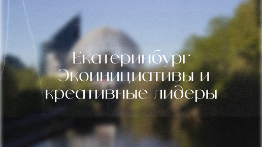 Екатеринбург: кузница сильнейших брендов, эко-инициатив и креативных лидеров