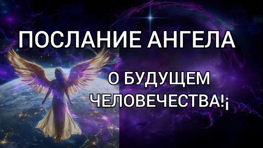 Послание Ангела о будущем человечества!