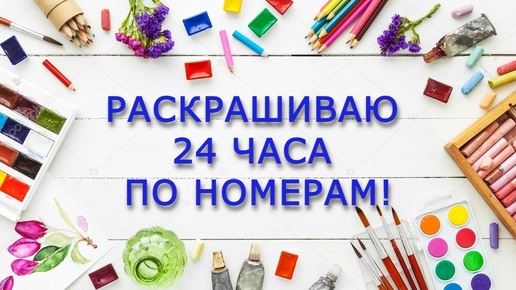 ЧЕЛЛЕНДЖ РАСКРАШИВАЕМ 24 ЧАСА В РАСКРАСКАХ ПО НОМЕРАМ