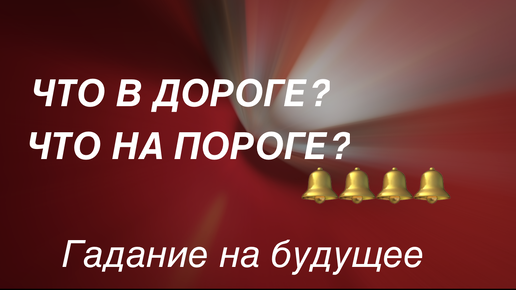 Что в дороге ?Что на пороге?Таро расклад на будущее