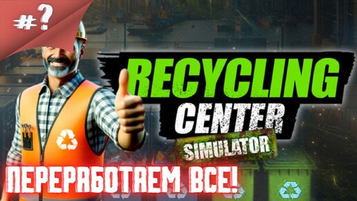 Переработаем все что можно! Первый взгляд Recycling Center Simulator #?