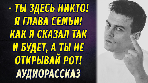 - Ты здесь никто! Я - глава семьи! Как я сказал, так и будет! - Муж постоянно унижал жену