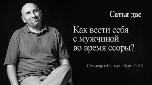 Сатья - Как вести себя с мужчиной во время ссоры? (Семинар в Екатеринбурге 2023)