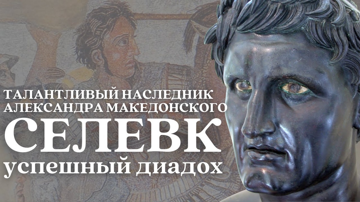 Селевк, успешный диадох и полководец Александра Македонского, https://www.youtube.com/watch?v=sD4vV7YhgeI