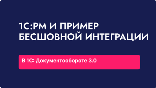 1С:PM и 1С:Документооборот 3.0. Пример бесшовной интеграции