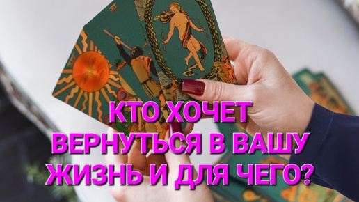 🔮 КТО ХОЧЕТ ВЕРНУТЬСЯ В ВАШУ ЖИЗНЬ И ДЛЯ ЧЕГО? ТАРОРАСКЛАД