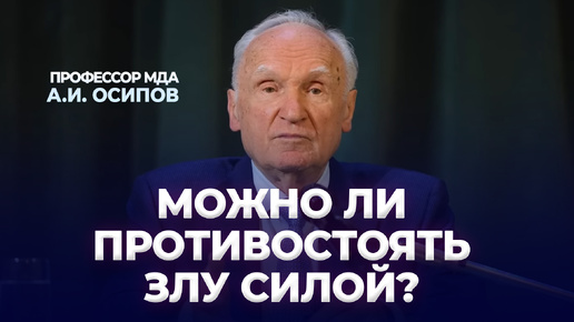 Можно ли противостоять злу силой? / А.И. Осипов