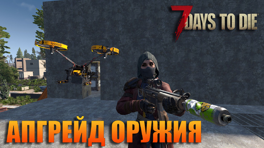 📌7 Days to die РЕЛИЗ ИГРЫ ВЕРСИЯ 1.0📌 АПГРЕЙД ОРУЖИЯ Серия №32