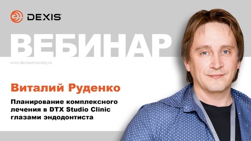 Вебинар DEXIS. Планирование комплексного лечения в DTX Studio Clinic глазами эндодонтиста.