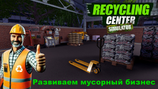 Recycling Center Simulator. Развиваем мусорный бизнес. #2