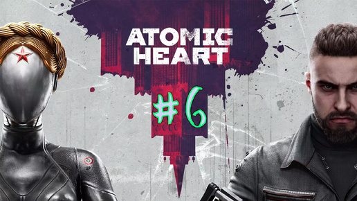 Atomic Heart. 6 стрим по игре. Прохождение игры. Атомное сердце