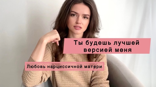 Ты будешь лучшей версией меня / Любовь нарциссичной матери