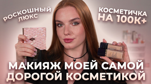 Косметичка на 100к+... или макияж самой дорогой косметикой в моей коллекции!